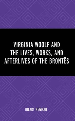 bokomslag Virginia Woolf and the Lives, Works, and Afterlives of the Brontës