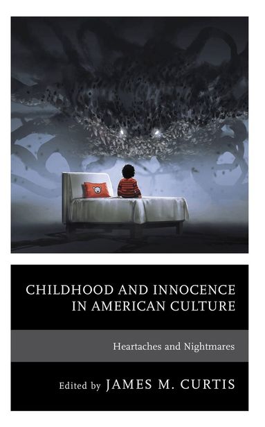 James M. Curtis - Childhood and Innocence in American Culture, Inbunden