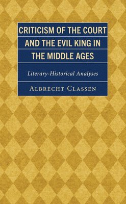 Albrecht Classen - Criticism of the Court and the Evil King in the Middle Ages, Inbunden