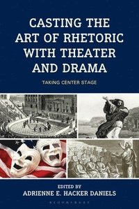 bokomslag Casting the Art of Rhetoric with Theater and Drama: Taking Center Stage