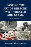 Adrienne E Hacker Daniels - Casting the Art of Rhetoric with Theater and Drama: Taking Center Stage, Häftad