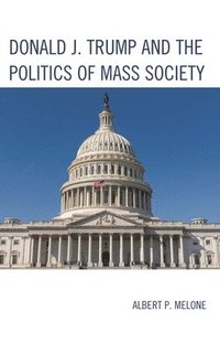 bokomslag Donald J. Trump and the Politics of Mass Society