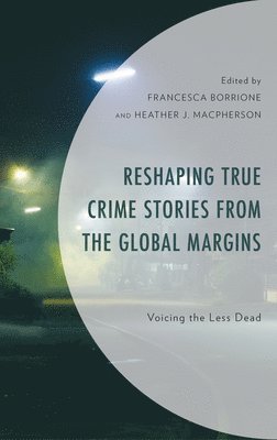 Francesca Borrione, Heather J. Macpherson, Heather J. MacPherson - Reshaping True Crime Stories from the Global Margins, Inbunden
