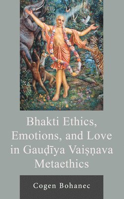 bokomslag Bhakti Ethics, Emotions, and Love in Gau?iya Vai??ava Metaethics