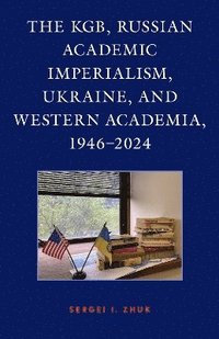 bokomslag The KGB, Russian Academic Imperialism, Ukraine, and Western Academia, 19462024