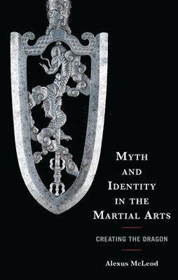 Alexus McLeod, Alexus Mcleod - Myth and Identity in the Martial Arts: Creating the Dragon, Häftad