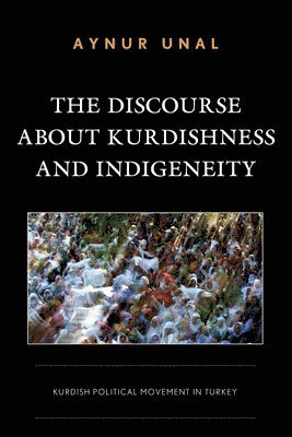Aynur Unal, Bahar Baser - Discourse about Kurdishness and Indigeneity, Inbunden