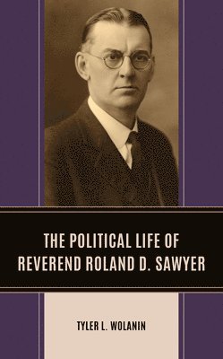 bokomslag The Political Life of Reverend Roland D. Sawyer