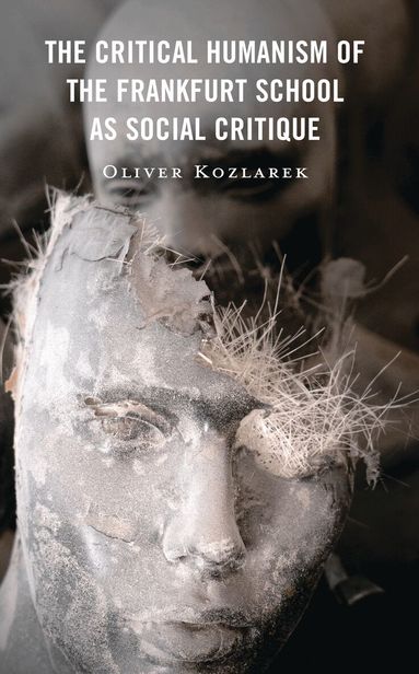 Oliver Kozlarek - Critical Humanism of the Frankfurt School as Social Critique, Inbunden