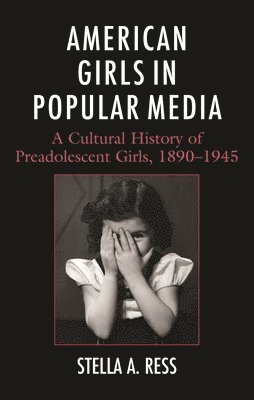 American Girls in Popular Media: A Cultural History of Preadolescent Girls, 1890-1945