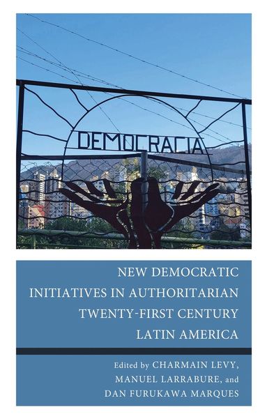 Charmain Levy, Manuel Larrabure, Dan Furukawa Marques - New Democratic Initiatives in Authoritarian Twenty-First Century Latin America, Inbunden