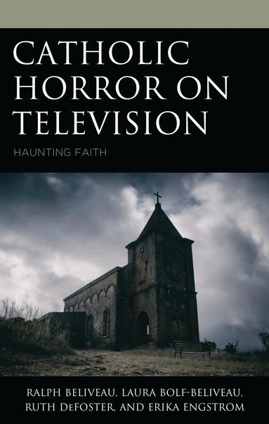 Ralph Beliveau, Laura Bolf-Beliveau, Ruth DeFoster, Erika Engstrom - Catholic Horror on Television, Inbunden