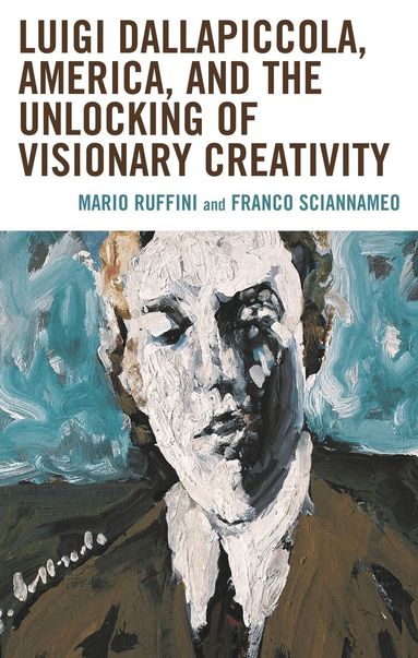Mario Ruffini, Franco Sciannameo - Luigi Dallapiccola, America, and the Unlocking of Visionary Creativity, Inbunden