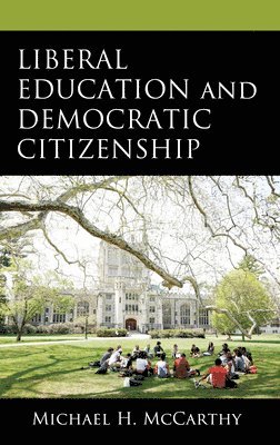 Michael H. McCarthy, Michael H. Mccarthy - Liberal Education and Democratic Citizenship, Inbunden