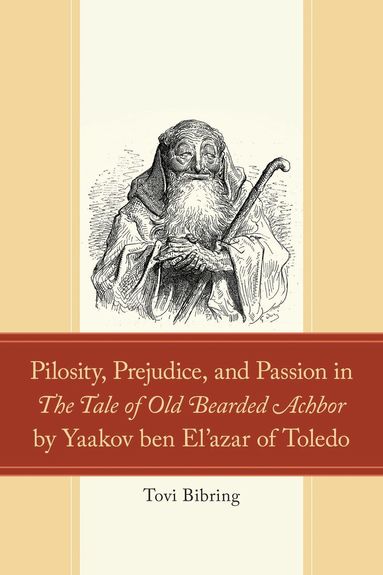 Tovi Bibring - Pilosity, Prejudice, and Passion in The Tale of Old Bearded Achbor by Yaakov ben El'azar of Toledo, Inbunden