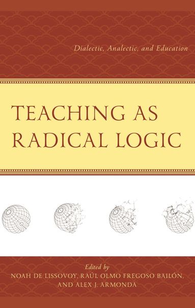 Noah De Lissovoy, Raúl Olmo Fregoso Bailón, Alex J. Armonda - Teaching as Radical Logic, Inbunden