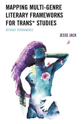 Mapping Multi-Genre Literary Frameworks for Trans* Studies 1