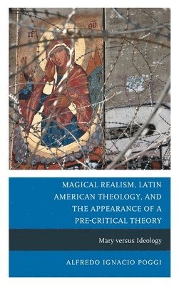 Magical Realism, Latin American Theology, and the Appearance of a Pre-Critical Theory 1