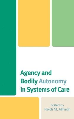 Heidi M. Altman - Agency and Bodily Autonomy in Systems of Care, Inbunden