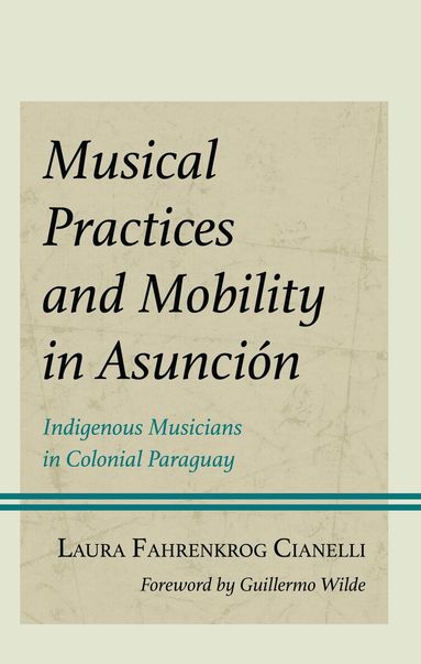 Laura Fahrenkrog Cianelli - Musical Practices and Mobility in Asunción, Inbunden