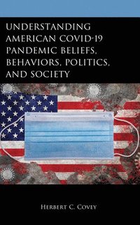 bokomslag Understanding American COVID-19 Pandemic Beliefs, Behaviors, Politics, and Society