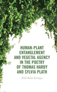 bokomslag Human-Plant Entanglement and Vegetal Agency in the Poetry of Thomas Hardy and Sylvia Plath