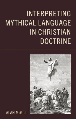Alan McGill, Alan Mcgill - Interpreting Mythical Language in Christian Doctrine, Inbunden