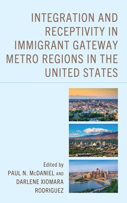 Paul N. McDaniel, Darlene Xiomara Rodriguez - Integration and Receptivity in Immigrant Gateway Metro Regions in the United States, Inbunden