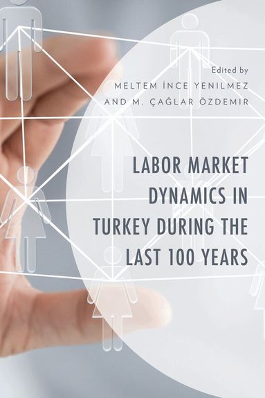 Meltem Ince Yenilmez, M. Çaglar Özdemir - Labor Market Dynamics in Turkey during the Last 100 Years, Inbunden