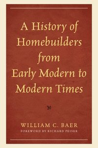 bokomslag A History of Homebuilders from Early Modern to Modern Times