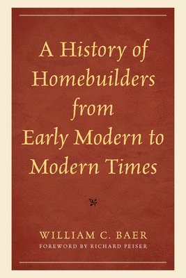 William C. Baer, William C Baer - History of Homebuilders from Early Modern to Modern Times, Inbunden