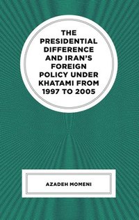 bokomslag The Presidential Difference and Irans Foreign Policy Under Khatami from 1997 to 2005