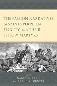 bokomslag The Passion Narratives of Saints Perpetua, Felicity, and Their Fellow Martyrs