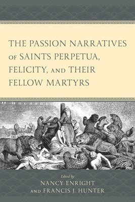 The Passion Narratives of Saints Perpetua, Felicity, and Their Fellow Martyrs 1