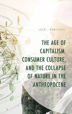 bokomslag Age of Capitalism, Consumer Culture, and the Collapse of Nature in the Anthropocene