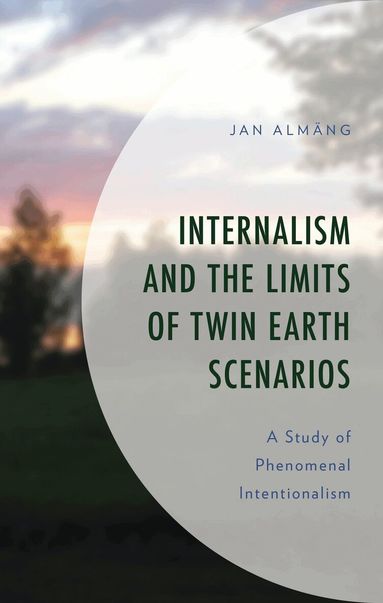 Jan Almäng - Internalism and the Limits of Twin Earth Scenarios, Inbunden