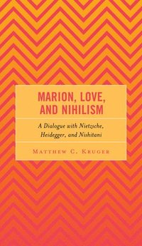 bokomslag Marion, Love, and Nihilism: A Dialogue with Nietzsche, Heidegger, and Nishitani