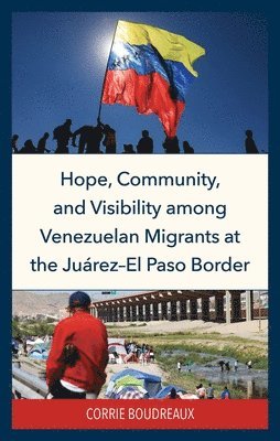 bokomslag Hope, Community, and Visibility among Venezuelan Migrants at the Juárez-El Paso Border
