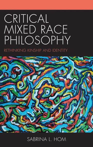 Sabrina L. Hom - Critical Mixed Race Philosophy, Häftad