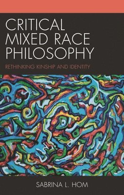 Critical Mixed Race Philosophy: Rethinking Kinship and Identity