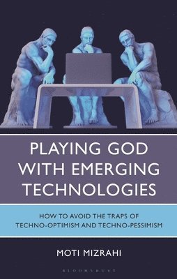 bokomslag Playing God with Emerging Technologies: How to Avoid the Traps of Techno-Optimism and Techno-Pessimism