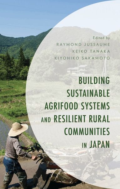 Keiko Tanaka, Kiyohiko Sakamoto, Raymond Jussaume - Building Sustainable Agrifood Systems and Resilient Rural Communities in Japan, Inbunden