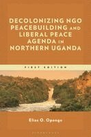 Elias O Opongo - Decolonizing Ngo Peacebuilding and Liberal Peace Agenda in Northern Uganda, Häftad. Tillgänglighet: Kommande