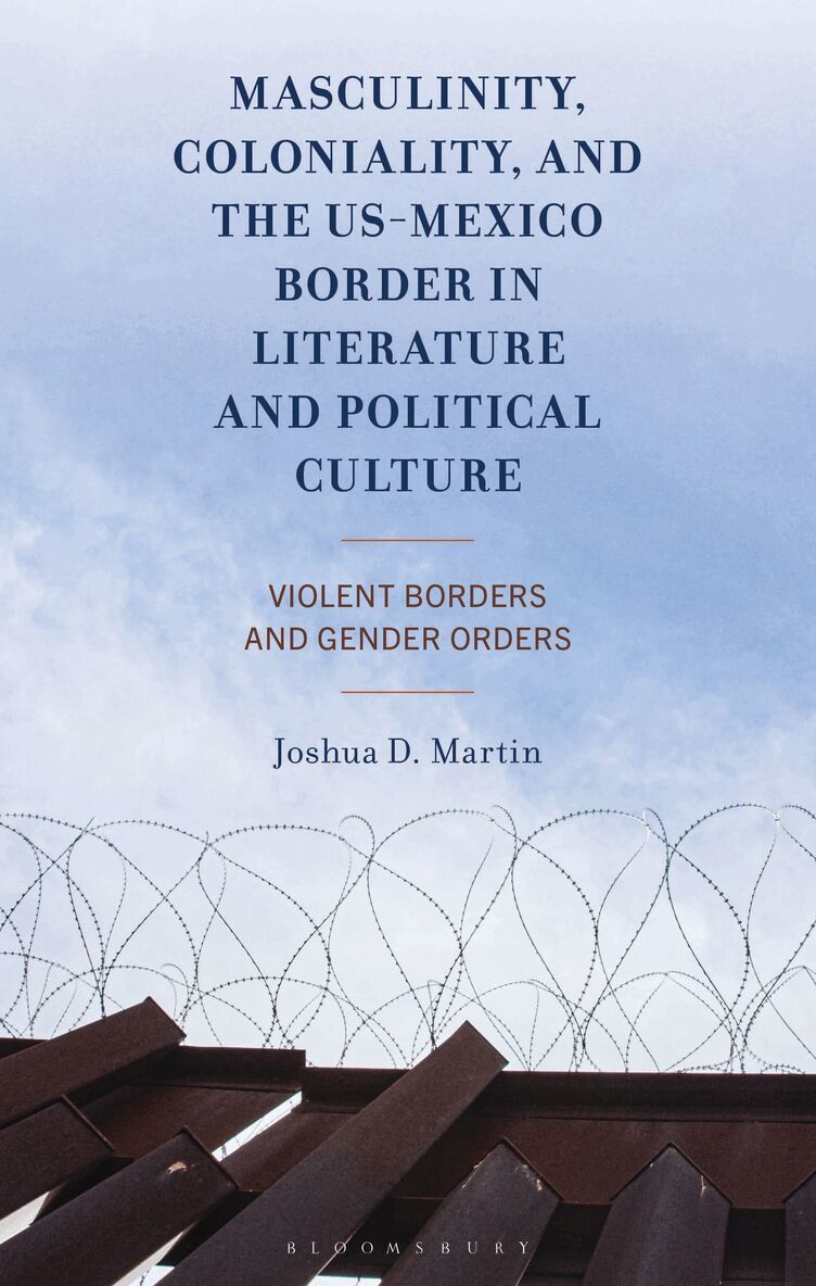 Joshua D. Martin - Masculinity, Coloniality, and the US-Mexico Border in Literature and Political Culture, Inbunden