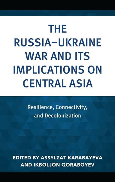 Assylzat Karabayeva, Ikboljon Qoraboyev - Russia–Ukraine War and Its Implications on Central Asia, Inbunden