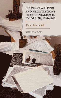 bokomslag Petition Writing and Negotiations of Colonialism in Igboland, 18921960