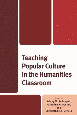 Ashley Archiopoli, Katherine Hampsten, Elizabeth Fish Hatfield - Teaching Popular Culture in the Humanities Classroom, Inbunden