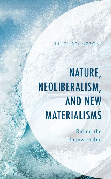 Luigi Pellizzoni - Nature, Neoliberalism, and New Materialisms, Inbunden