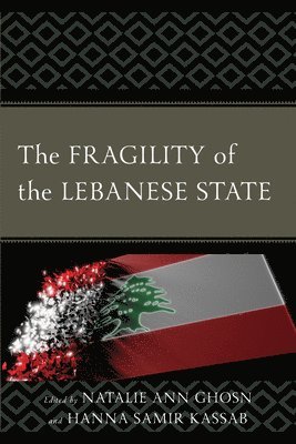 Natalie Ann Ghosn, Hanna Samir Kassab - Fragility of the Lebanese State, Inbunden