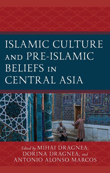 Mihai Dragnea, Dorina Dragnea, Antonio Alonso Marcos - Islamic Culture and Pre-Islamic Beliefs in Central Asia, Inbunden